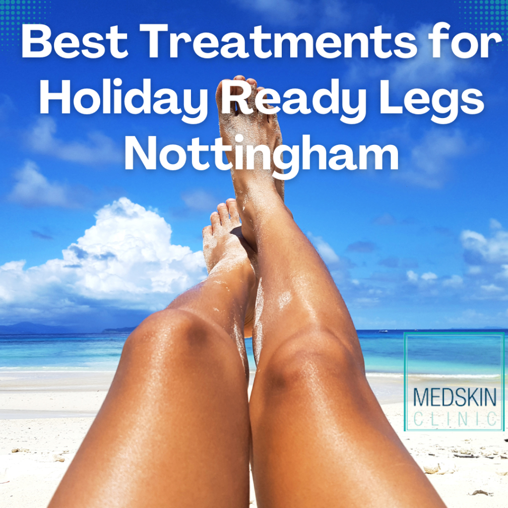 Best Treatments for Holiday Ready Legs Nottingham